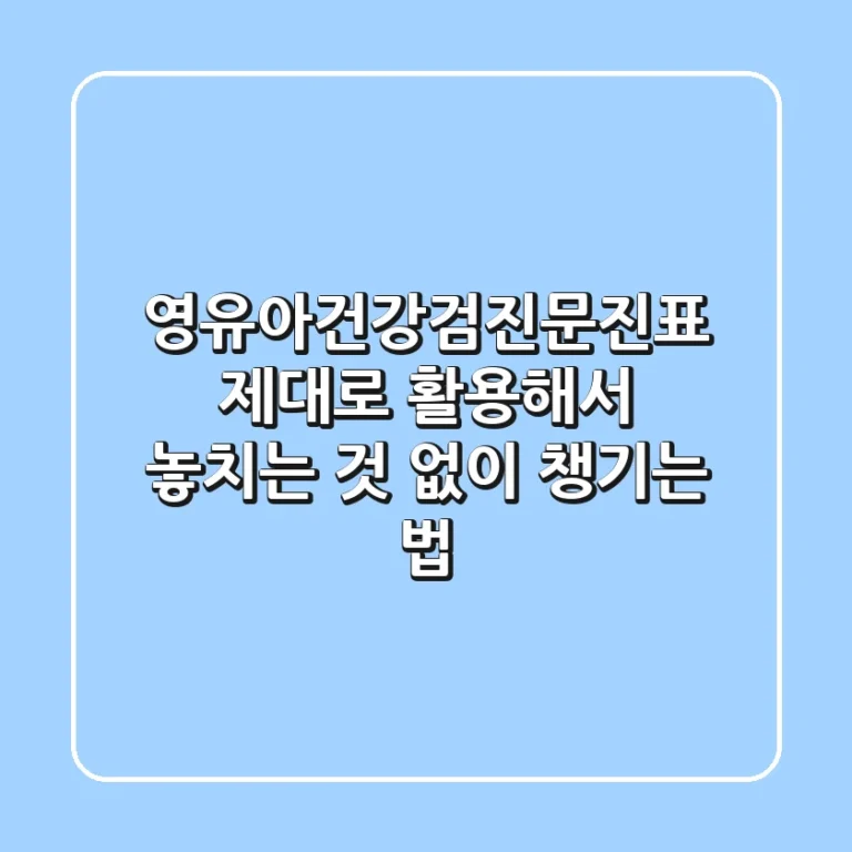 영유아건강검진문진표, 제대로 활용해서 놓치는 것 없이 챙기는 법