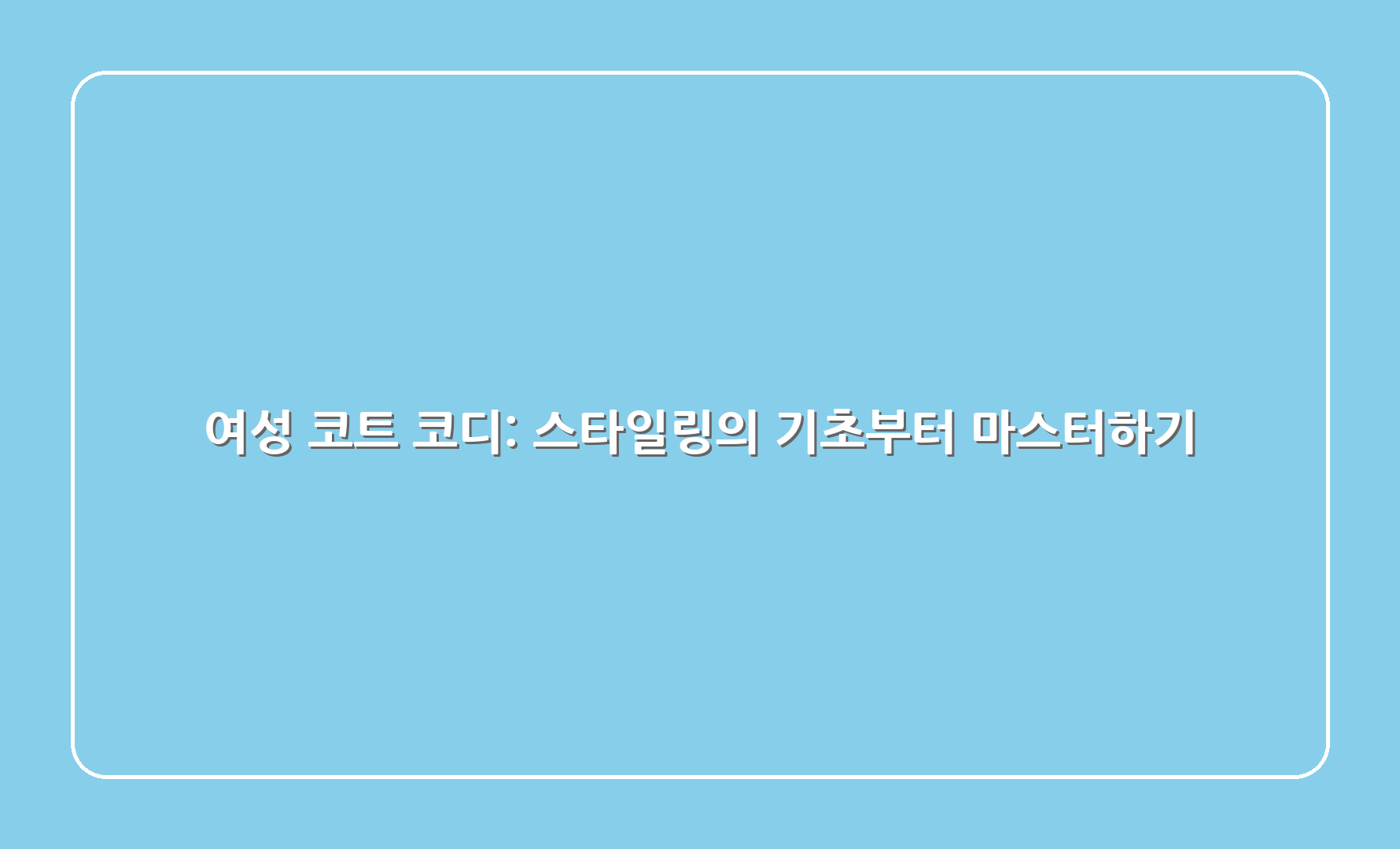 여성 코트 코디 스타일링의 기초부터 마스터하기 1