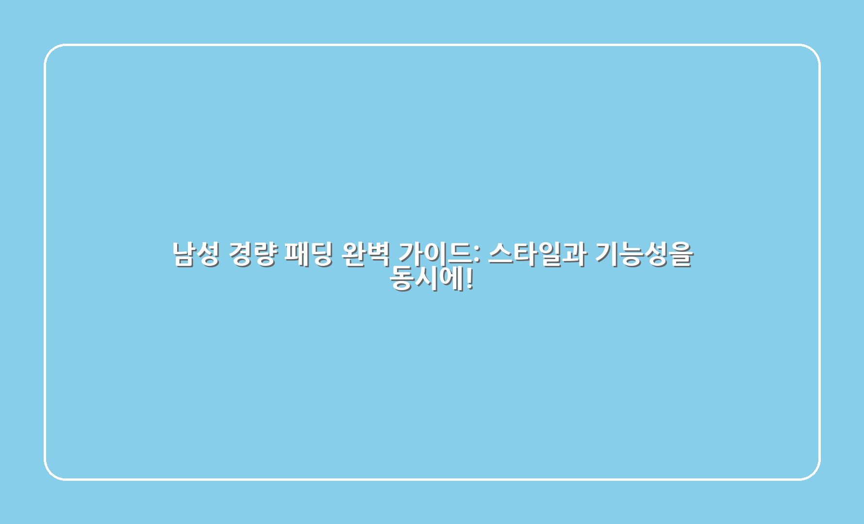 남성 경량 패딩 완벽 가이드 스타일과 기능성을 동시에 1