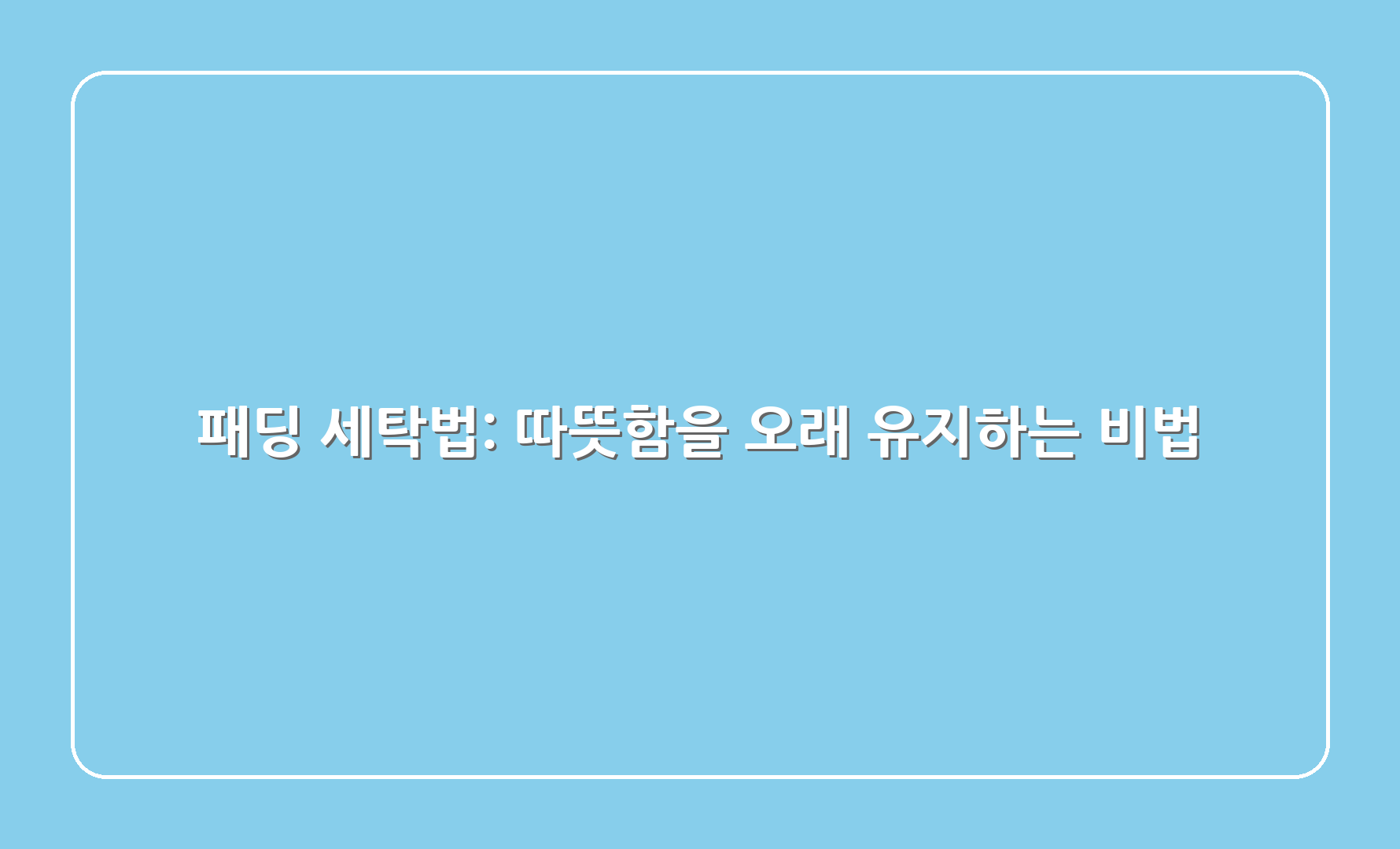 패딩 세탁법: 따뜻함을 오래 유지하는 비법