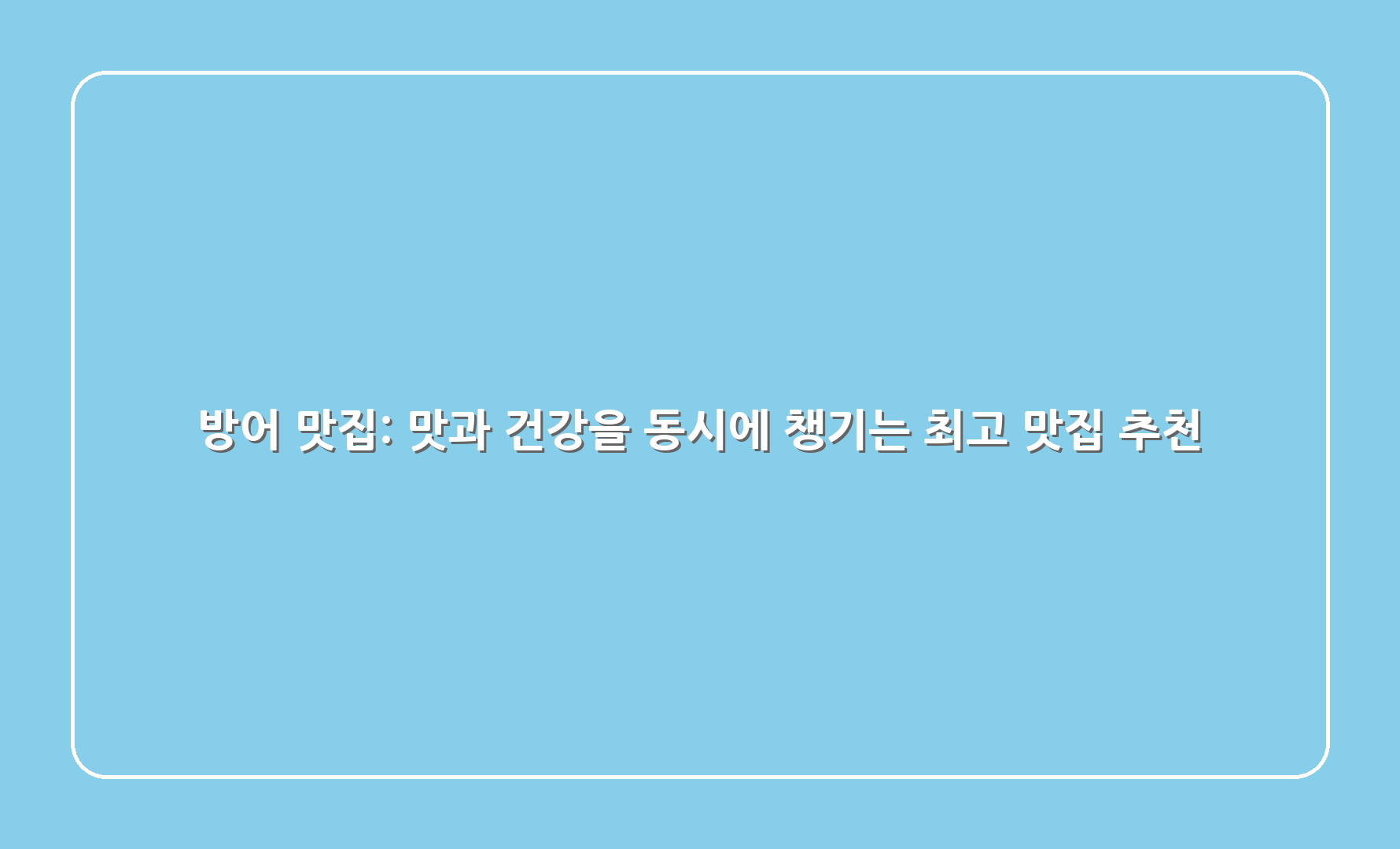 방어 맛집 맛과 건강을 동시에 챙기는 최고 맛집 추천 1