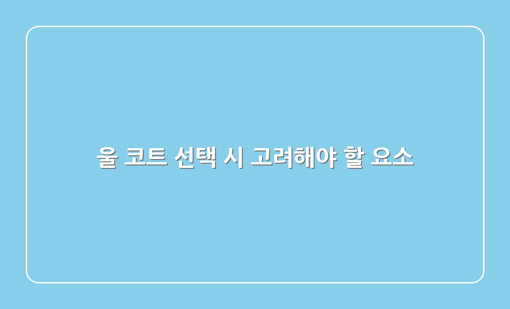 울 코트 선택 시 고려해야 할 요소