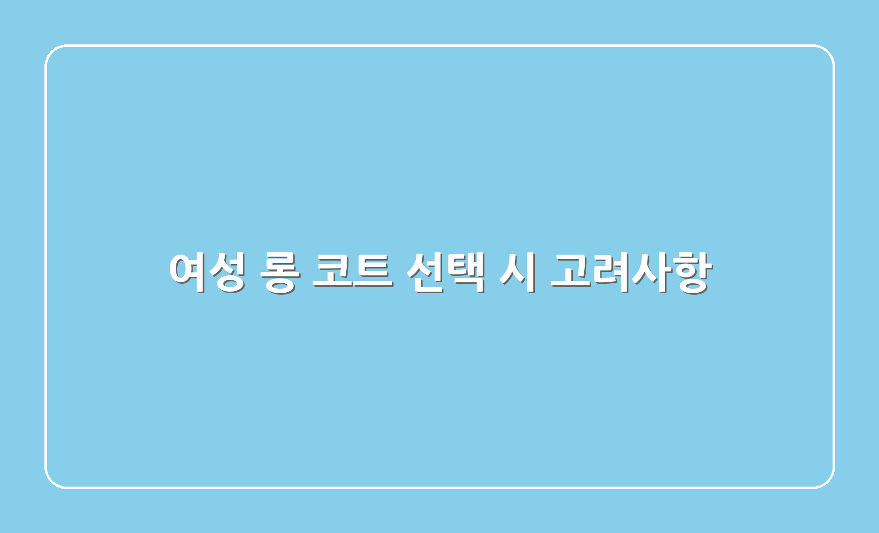 여성 롱 코트 선택 시 고려사항