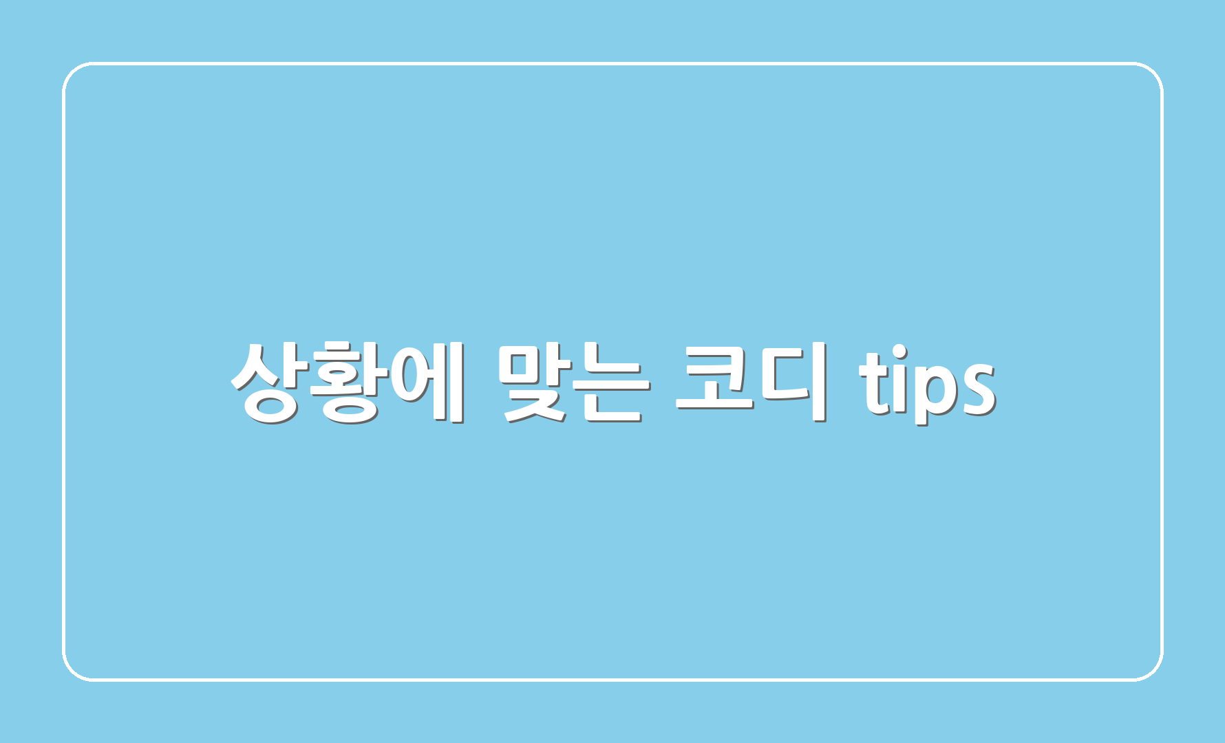 상황에 맞는 코디 tips