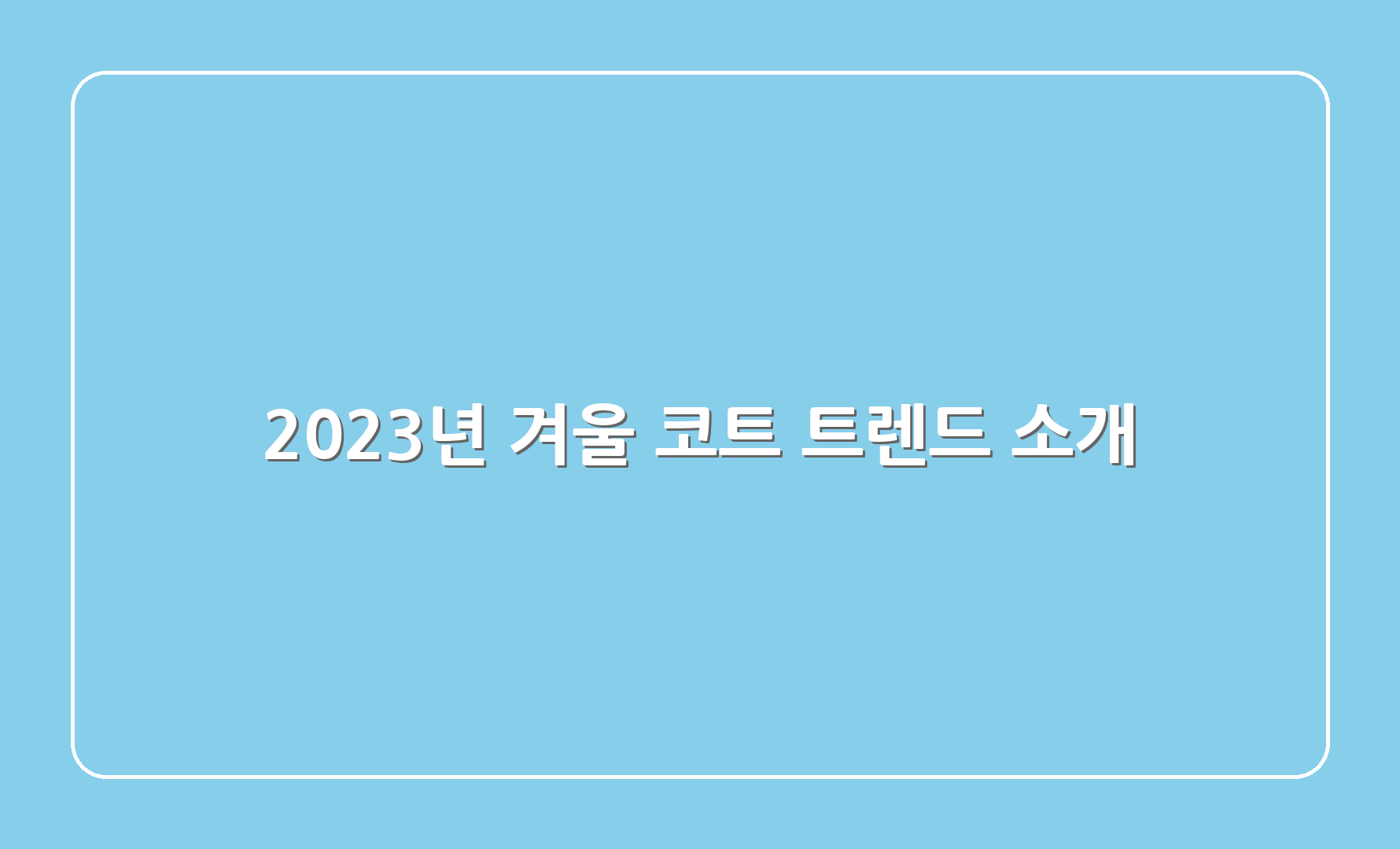 2023년 겨울 코트 트렌드 소개