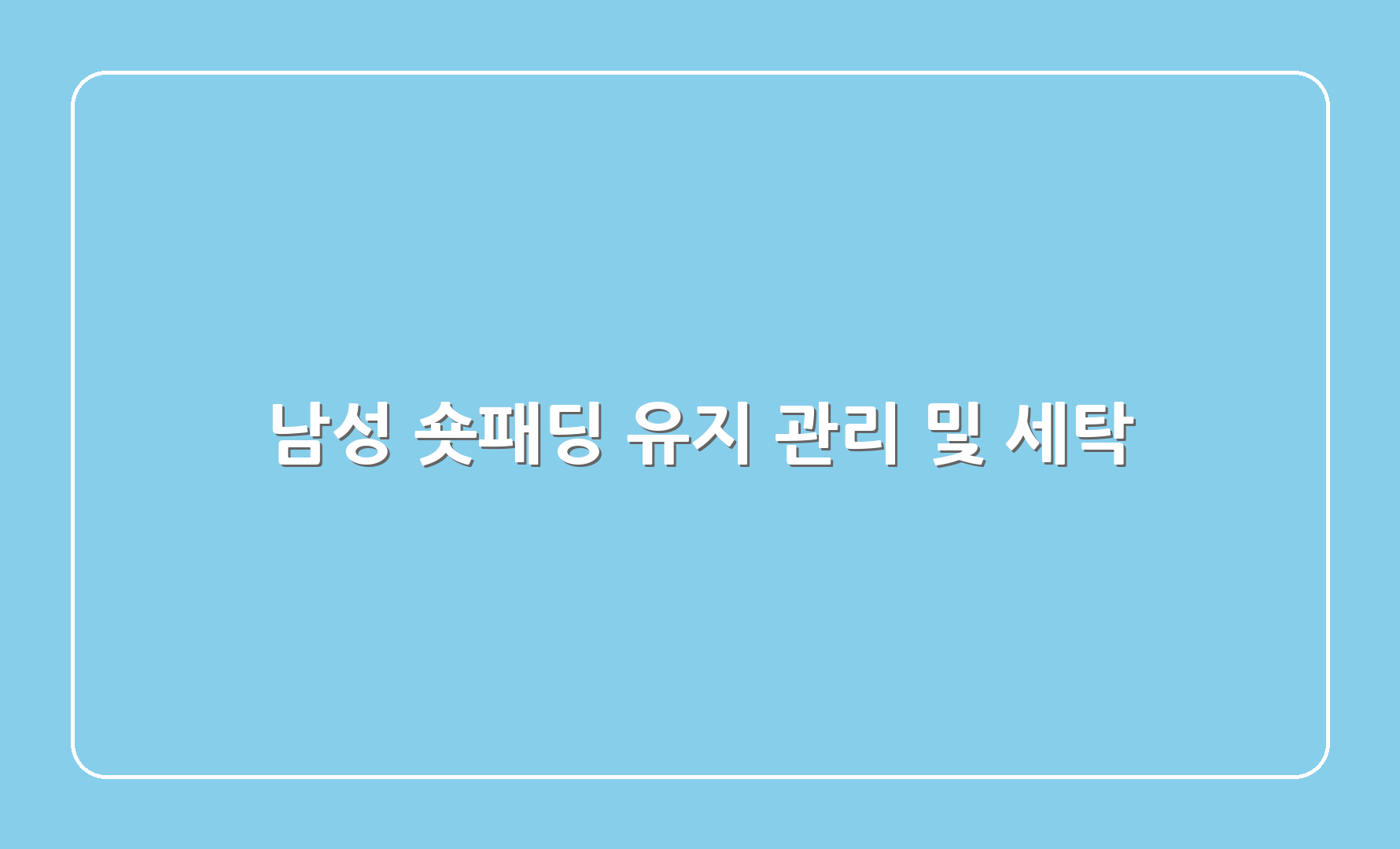 남성 숏패딩 유지 관리 및 세탁