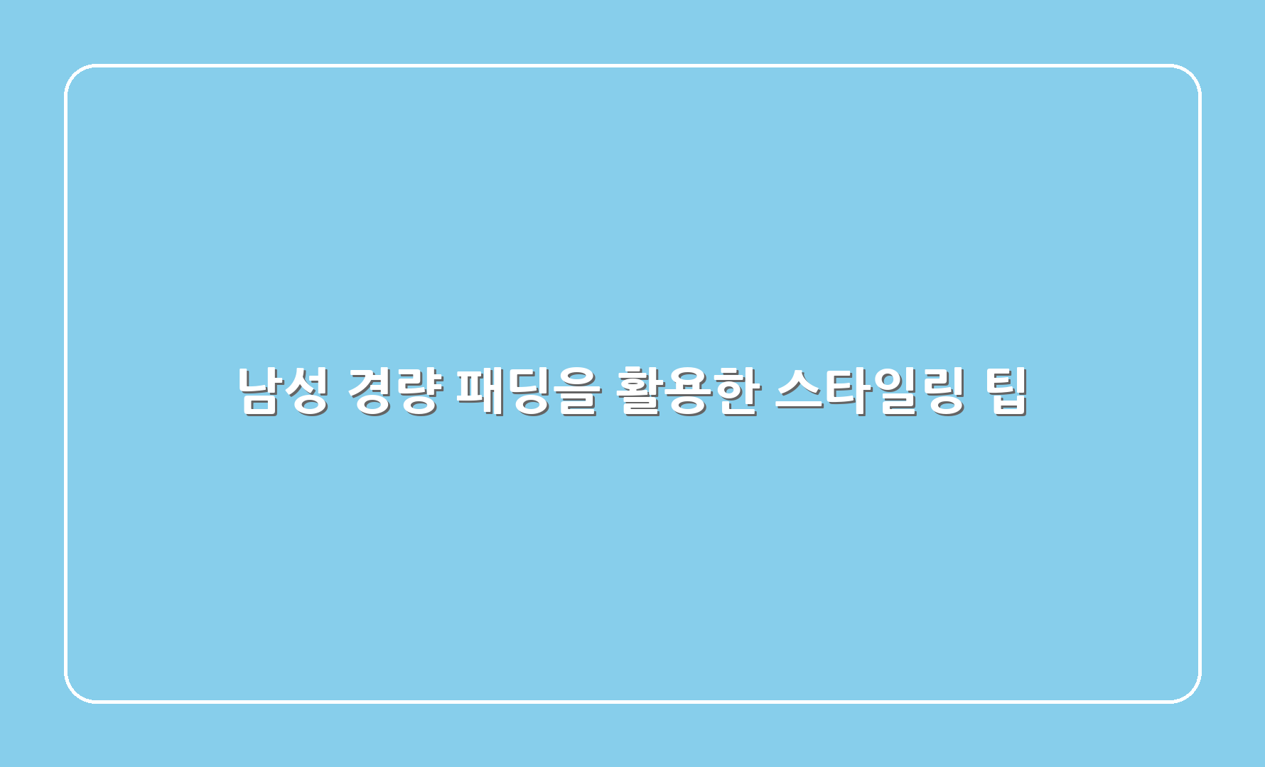 남성 경량 패딩을 활용한 스타일링 팁