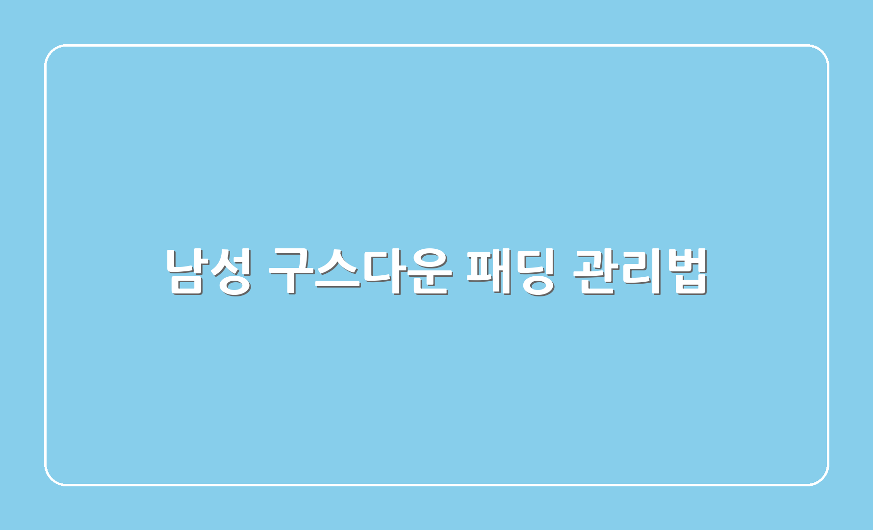 남성 구스다운 패딩 관리법