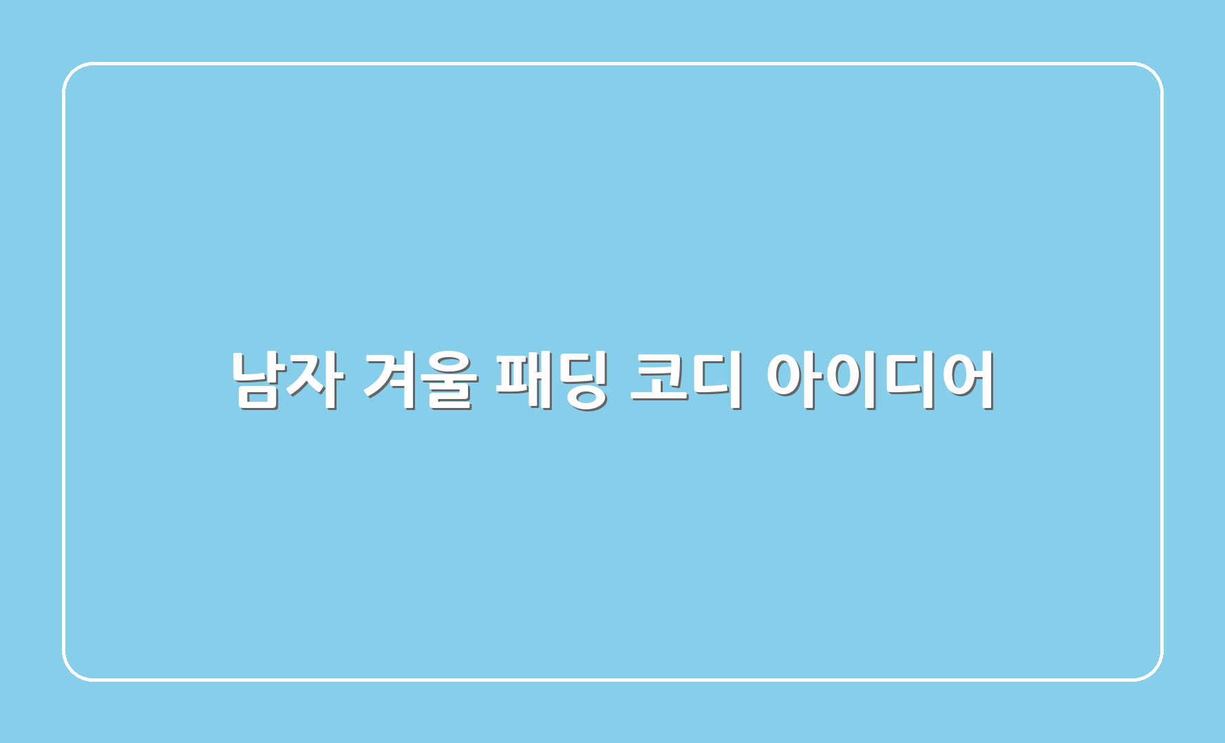 남자 겨울 패딩 코디 아이디어