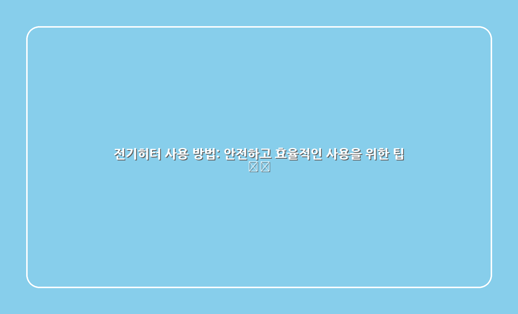 전기히터 사용 방법: 안전하고 효율적인 사용을 위한 팁 🛡️