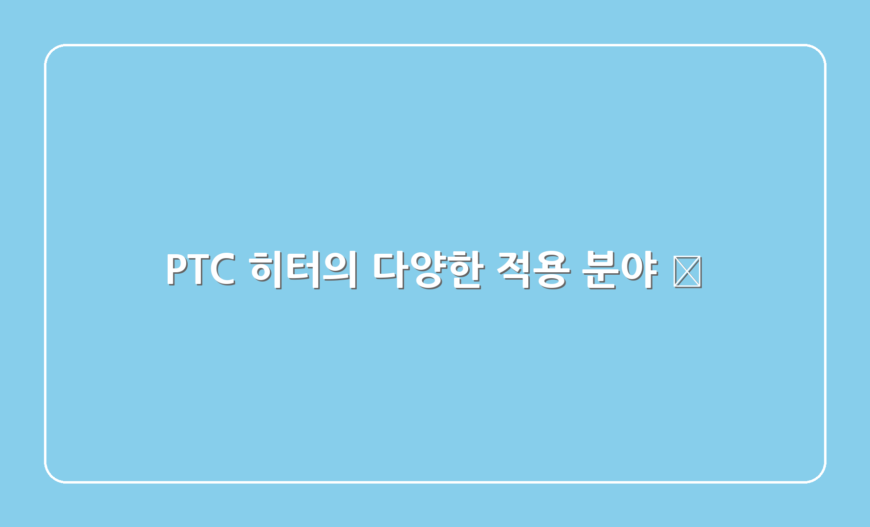 PTC 히터의 다양한 적용 분야 🌍