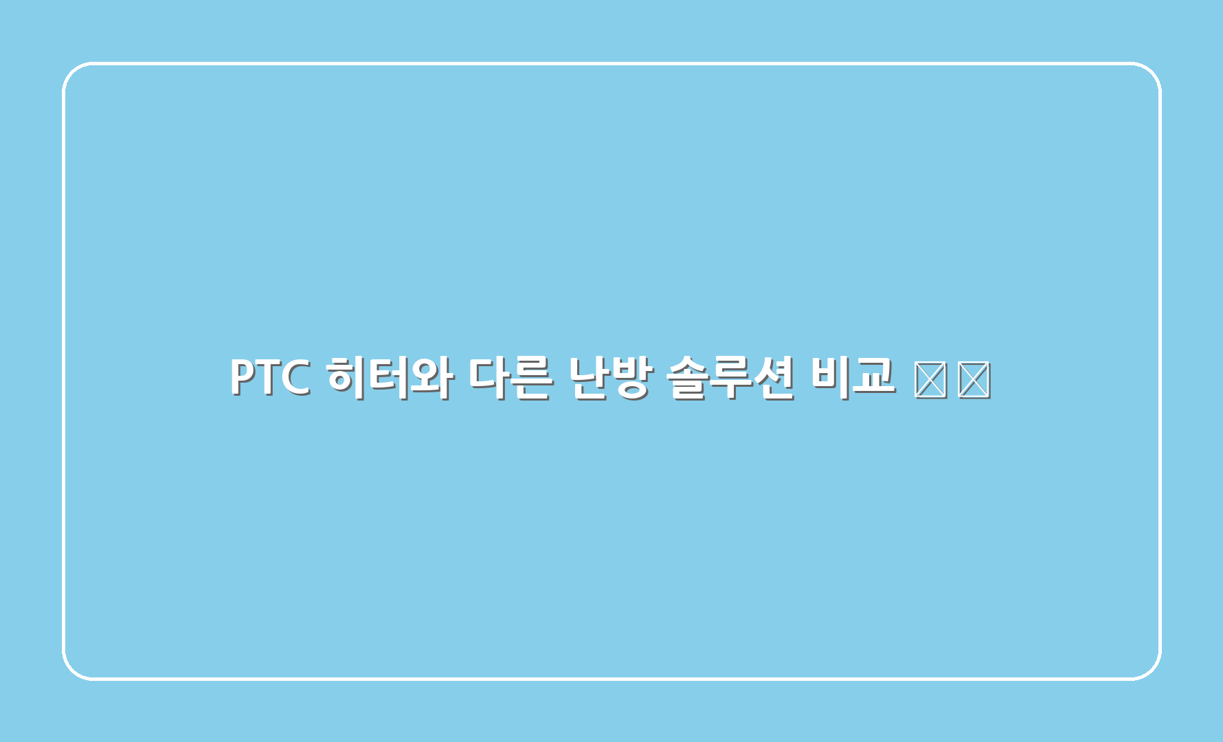 PTC 히터와 다른 난방 솔루션 비교 ⚖️