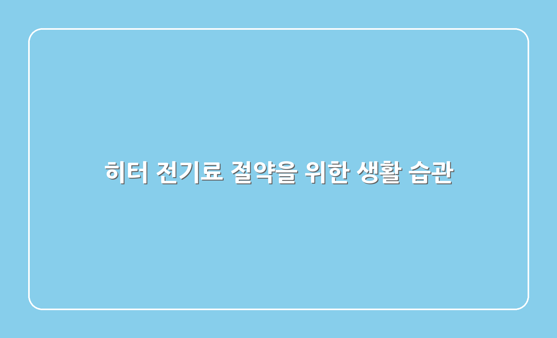 히터 전기료 절약을 위한 생활 습관