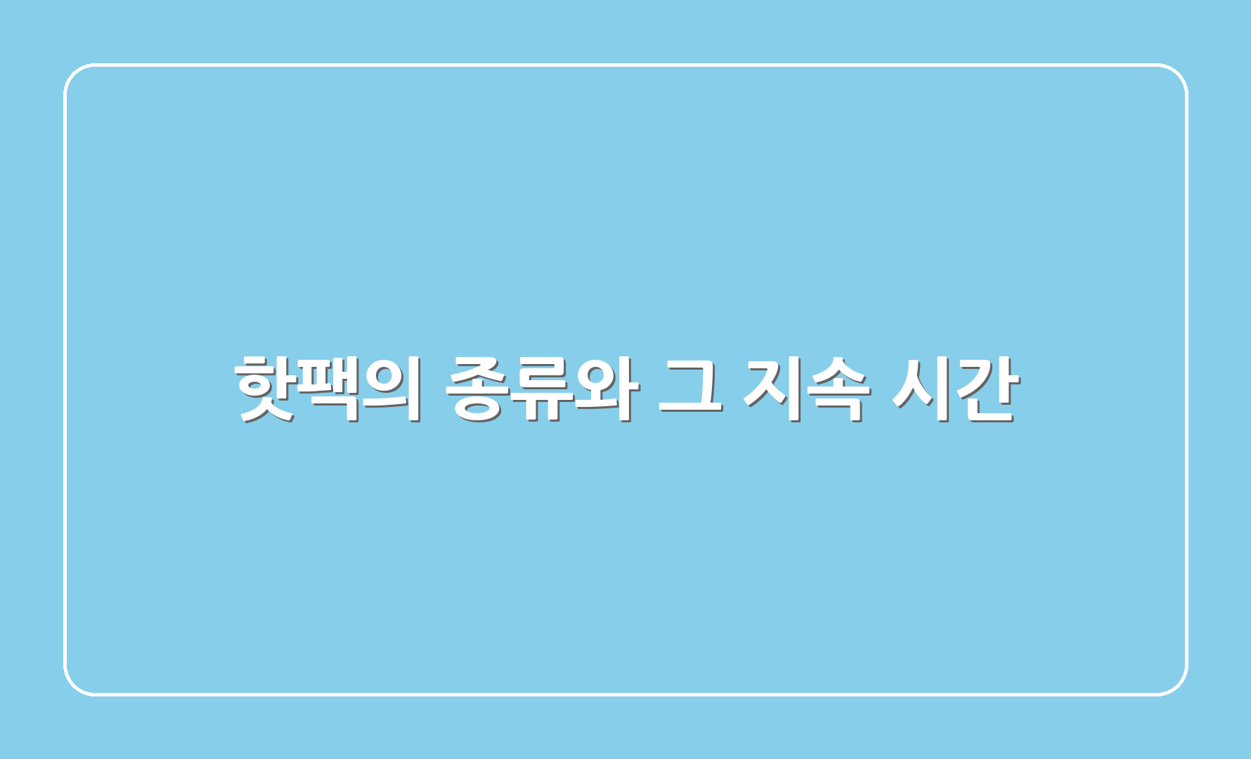 핫팩의 종류와 그 지속 시간