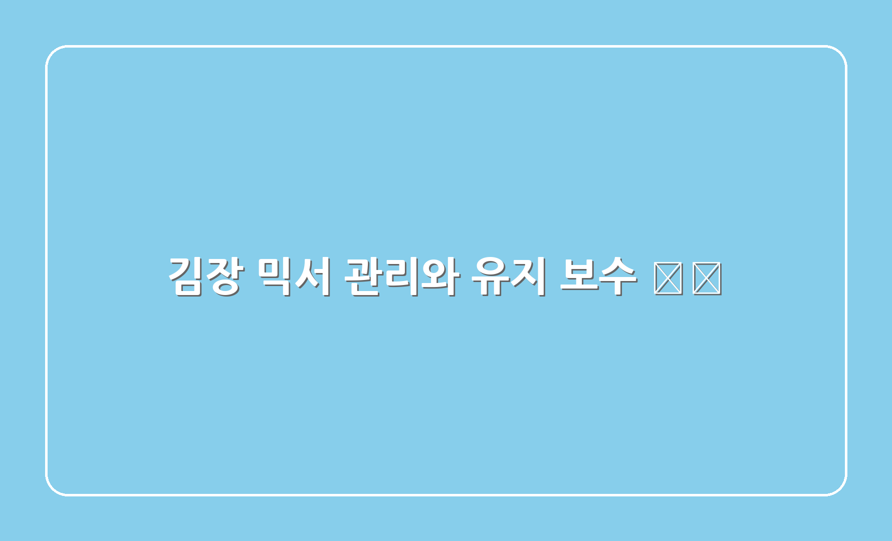 김장 믹서 관리와 유지 보수 🛠️