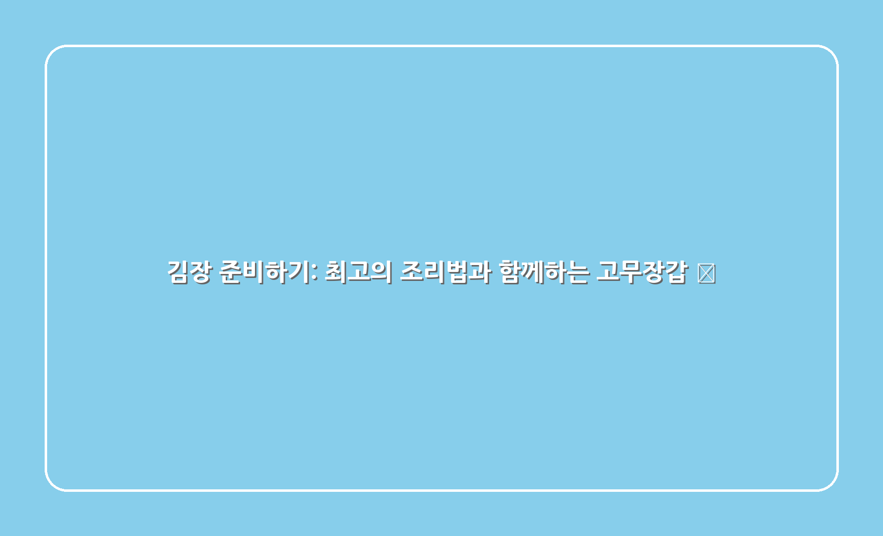 김장 준비하기: 최고의 조리법과 함께하는 고무장갑 🤗