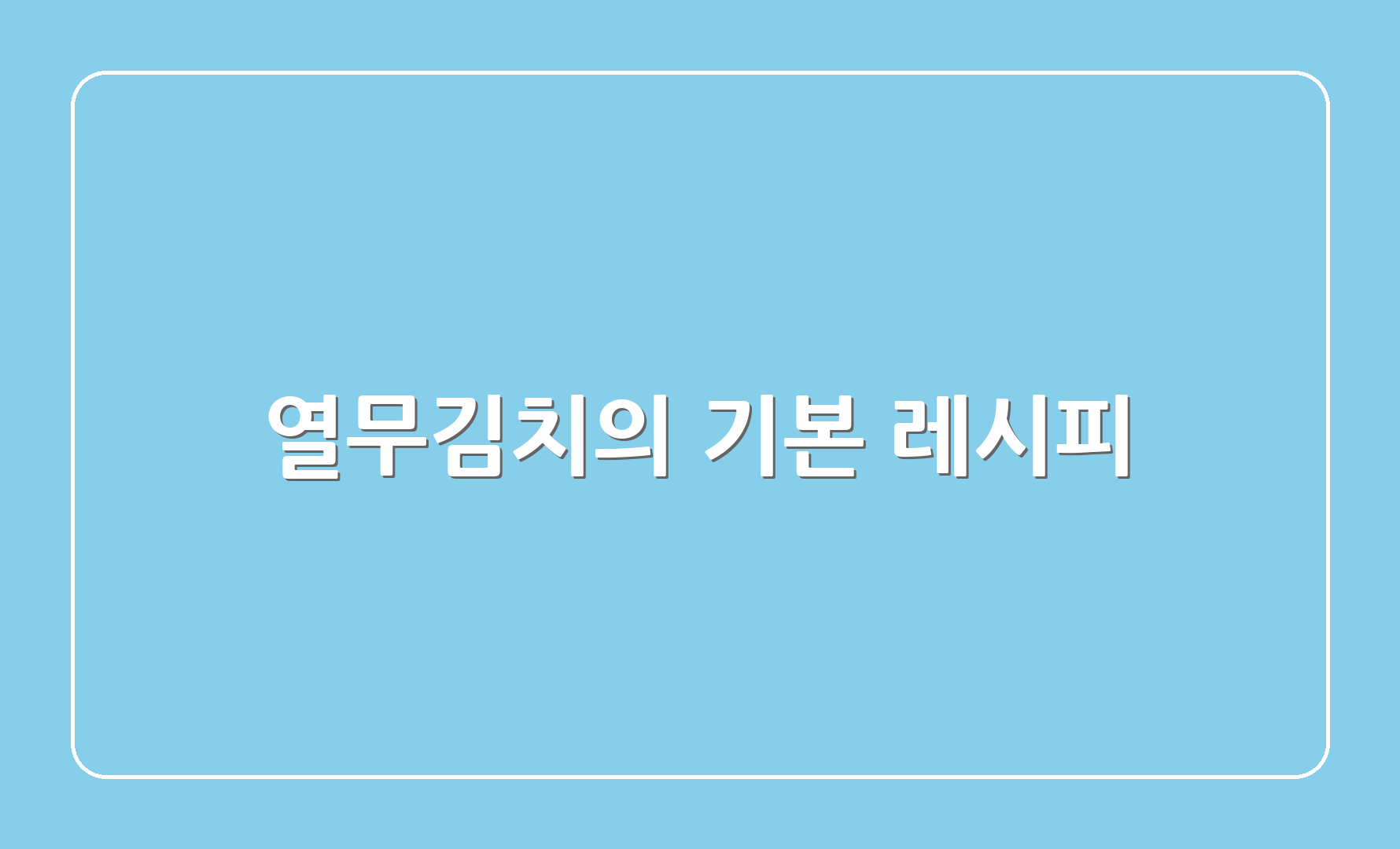 열무김치의 기본 레시피