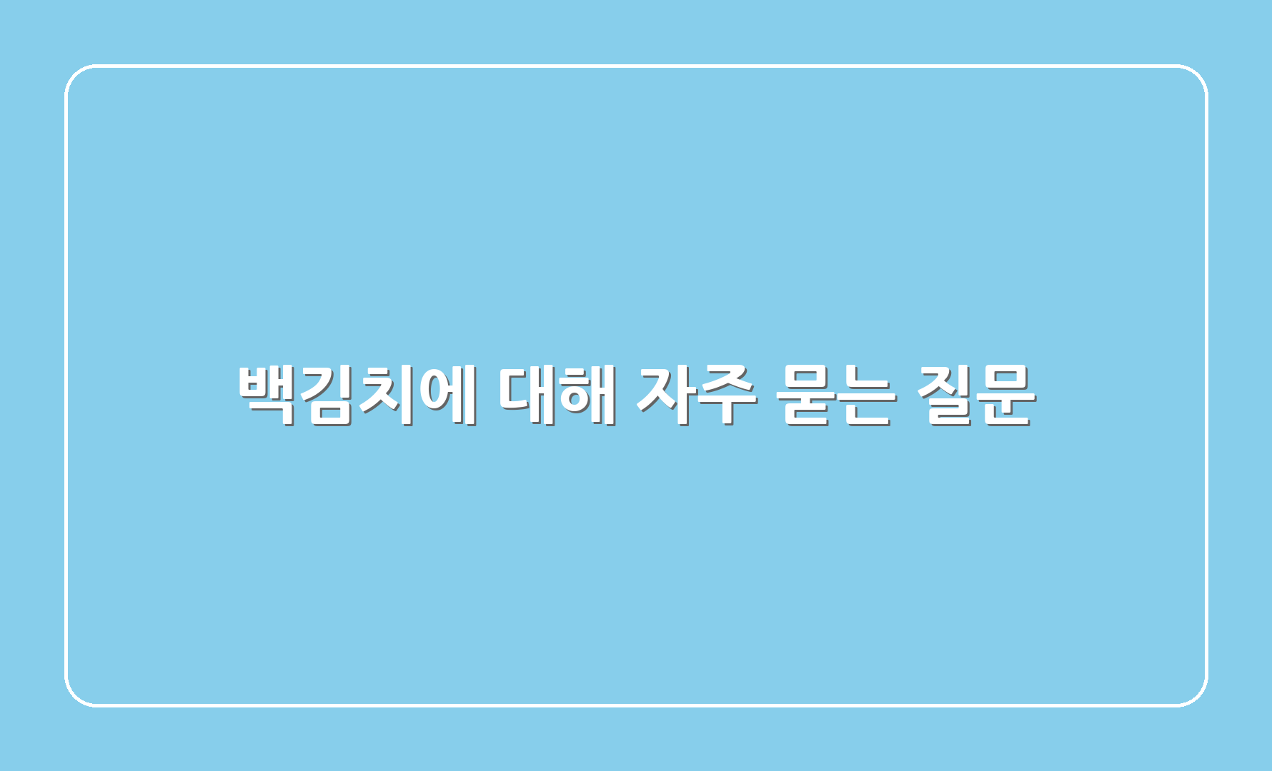 백김치에 대해 자주 묻는 질문