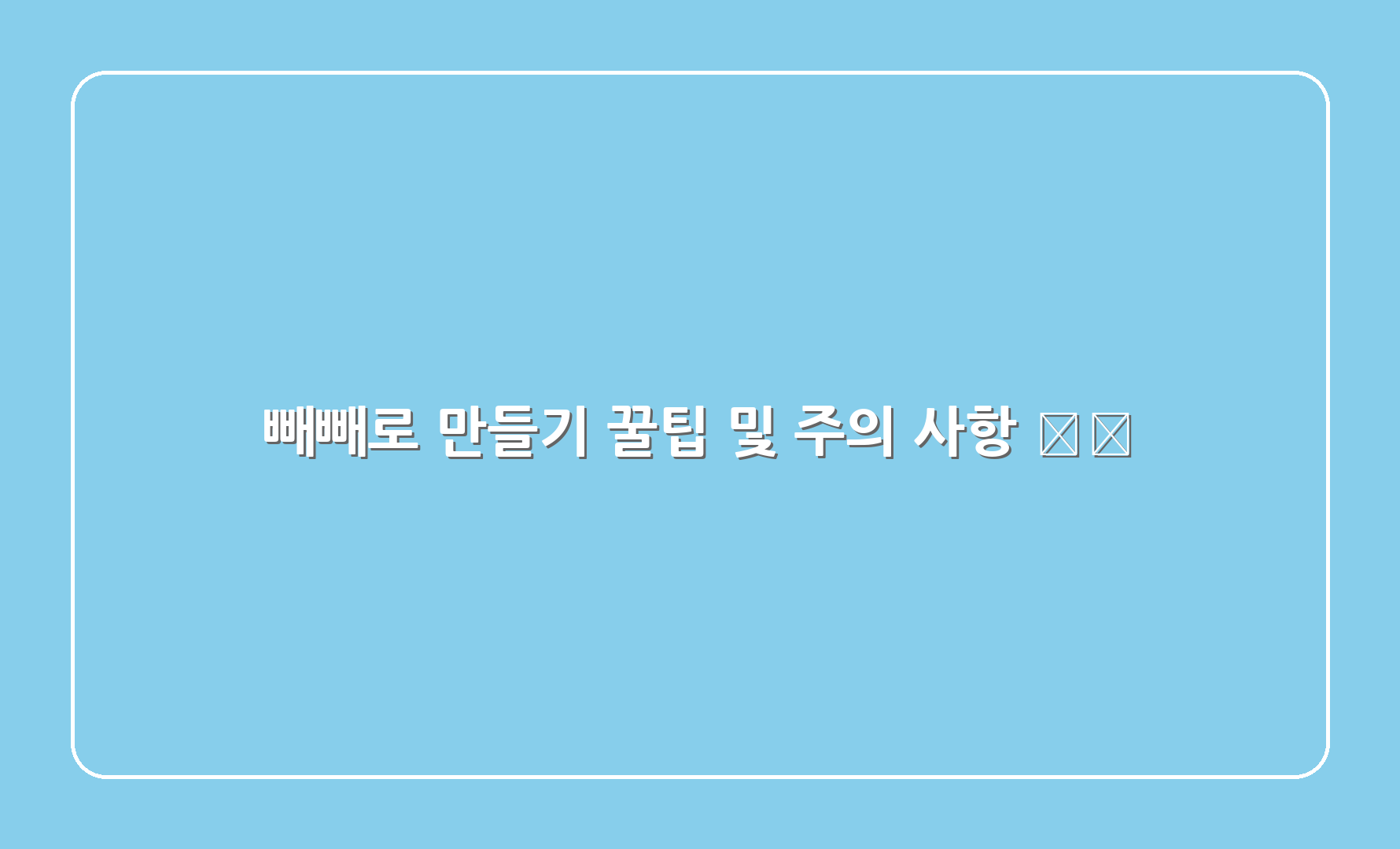 빼빼로 만들기 꿀팁 및 주의 사항 ⚠️