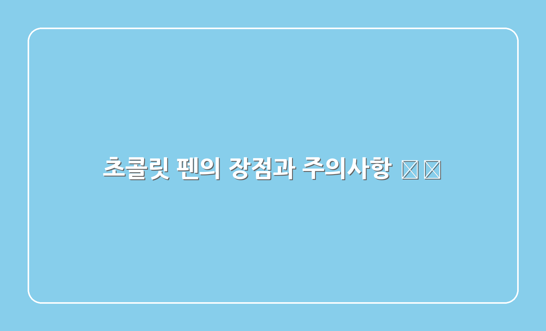 초콜릿 펜의 장점과 주의사항 ⚠️