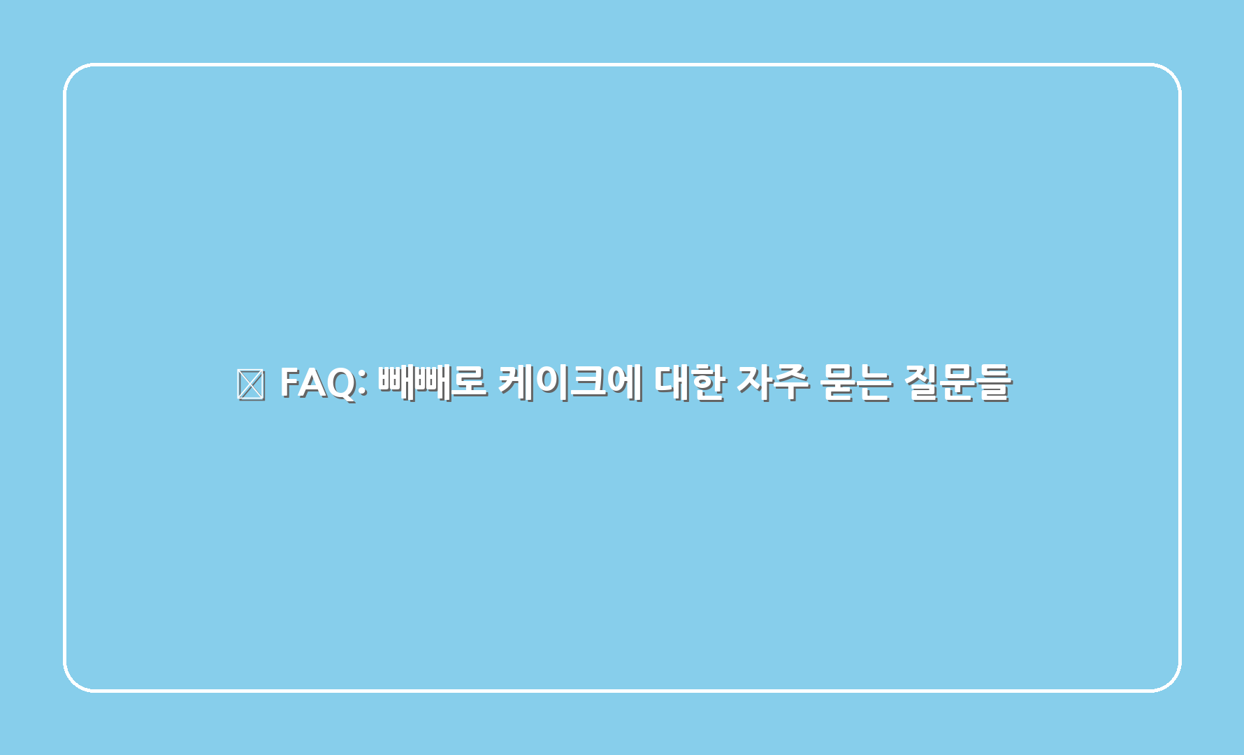 ❓ FAQ: 빼빼로 케이크에 대한 자주 묻는 질문들