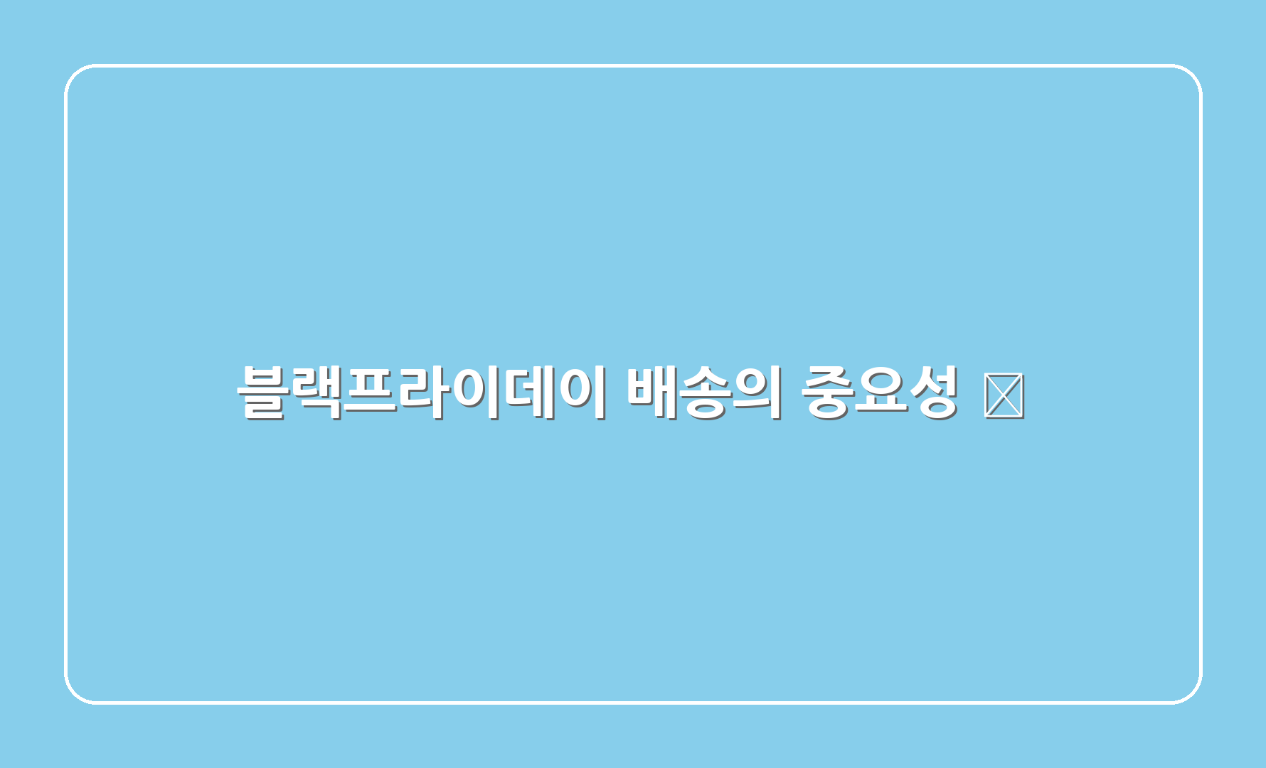 블랙프라이데이 배송의 중요성 🚚