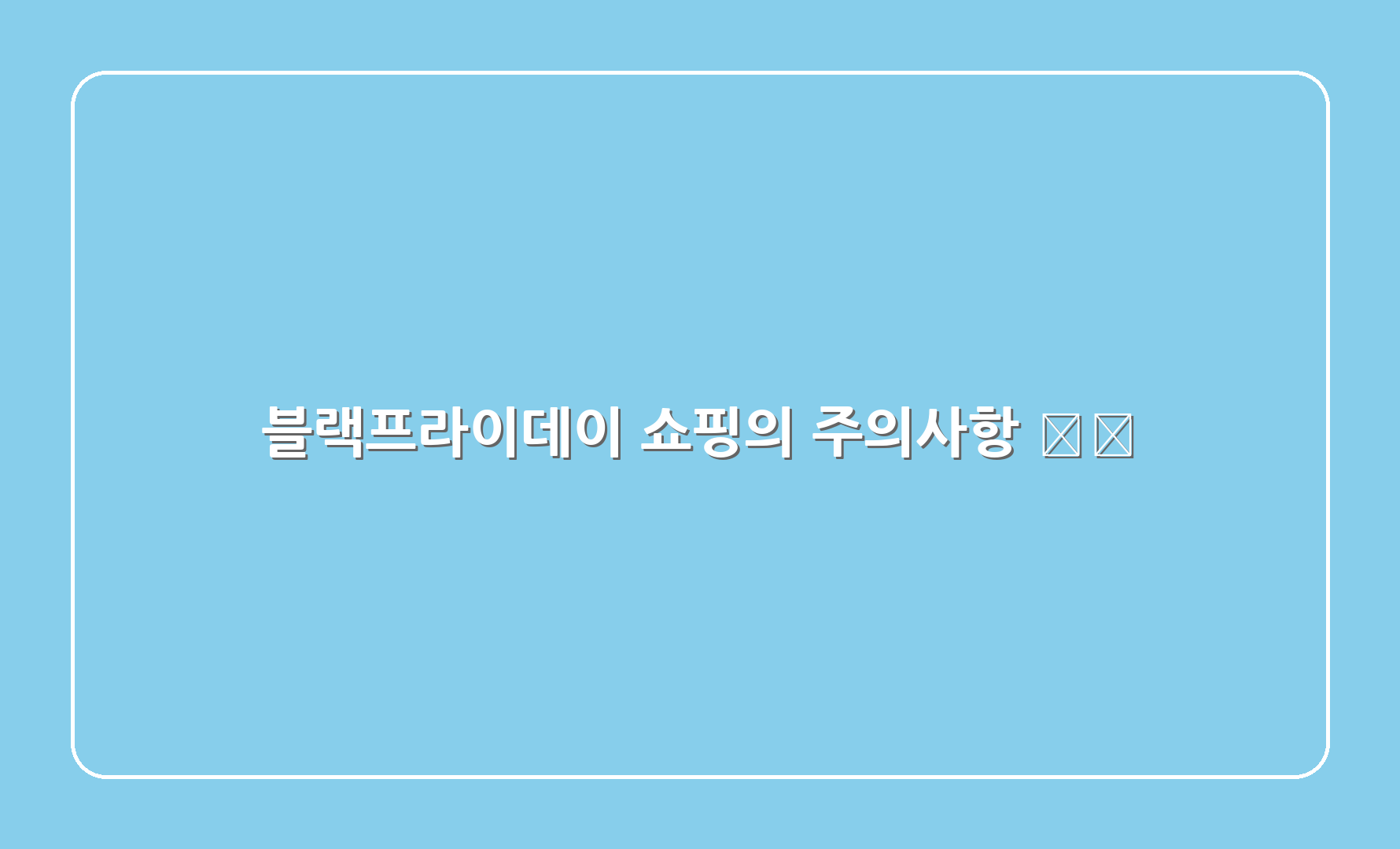 블랙프라이데이 쇼핑의 주의사항 ⚠️