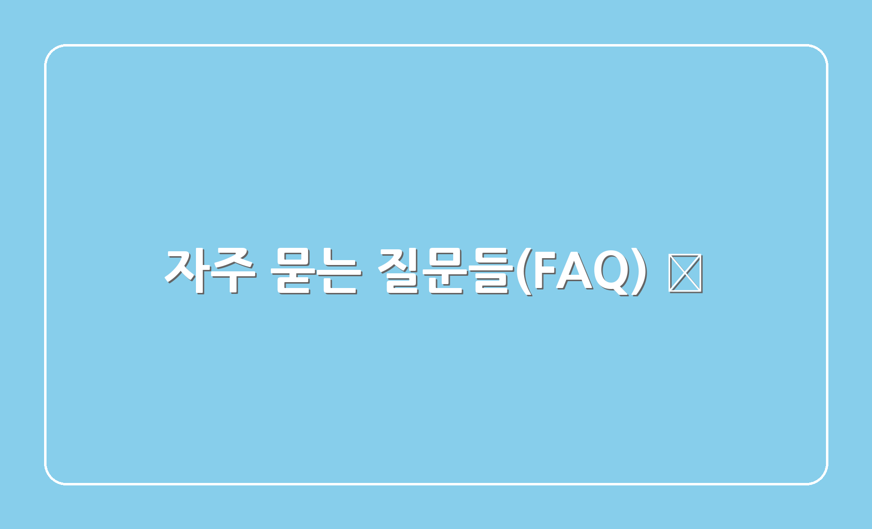 자주 묻는 질문들(FAQ) ❓