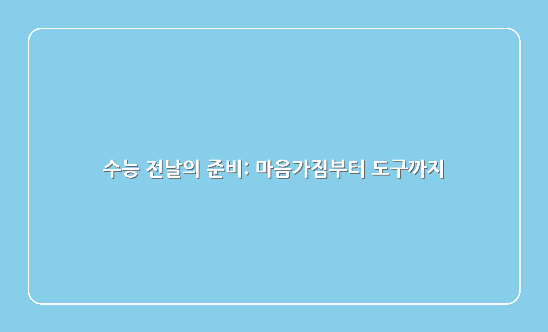 수능 전날의 준비: 마음가짐부터 도구까지