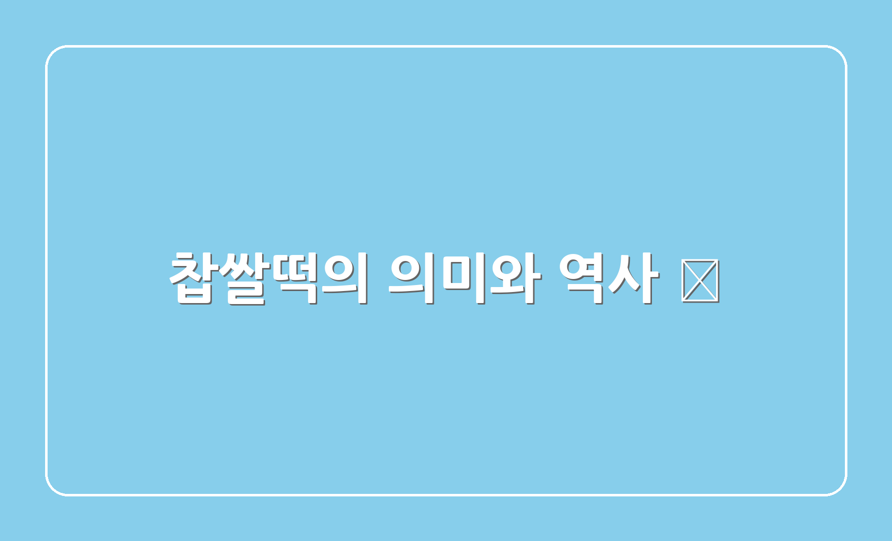 찹쌀떡의 의미와 역사 🥮