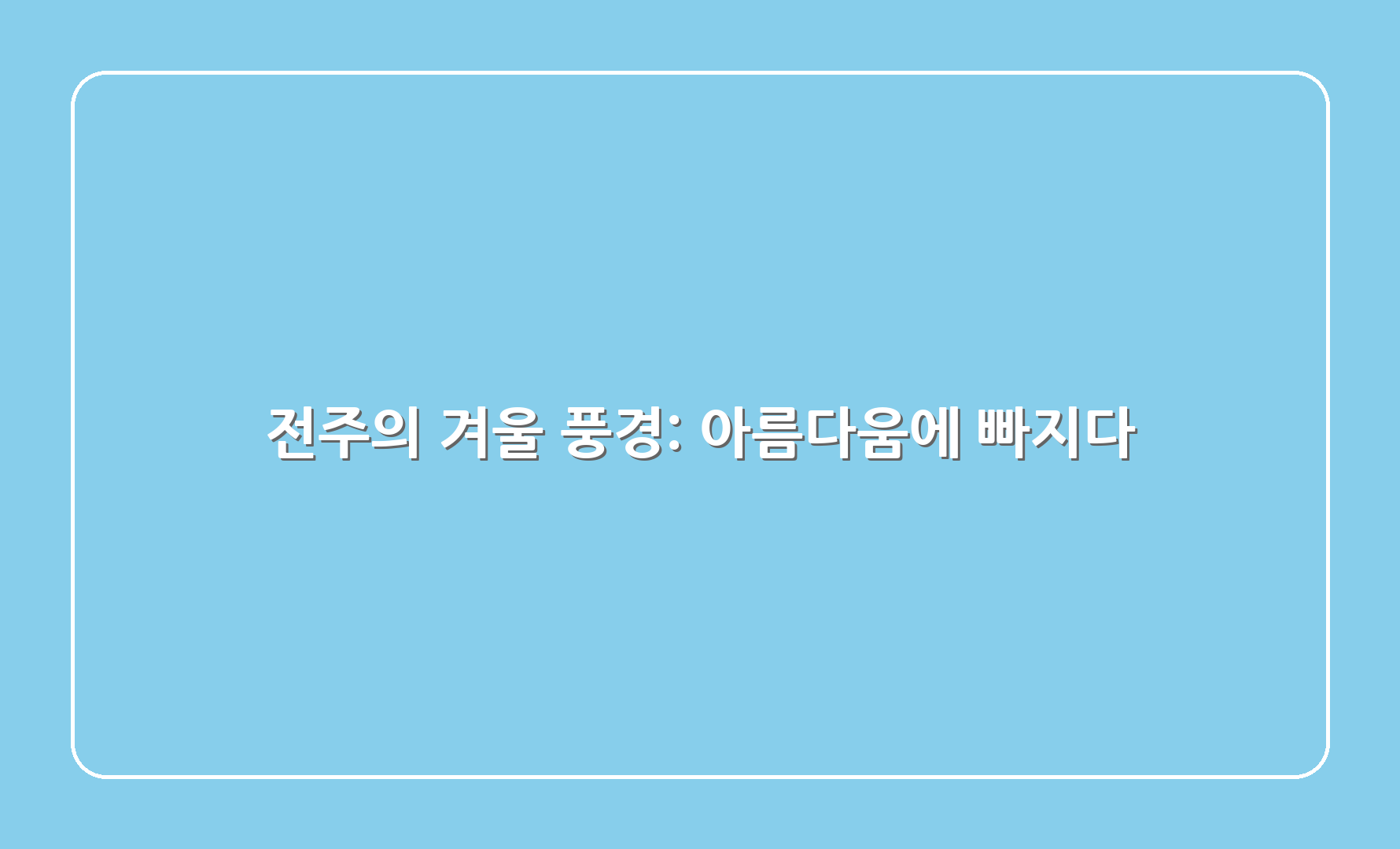 전주의 겨울 풍경: 아름다움에 빠지다