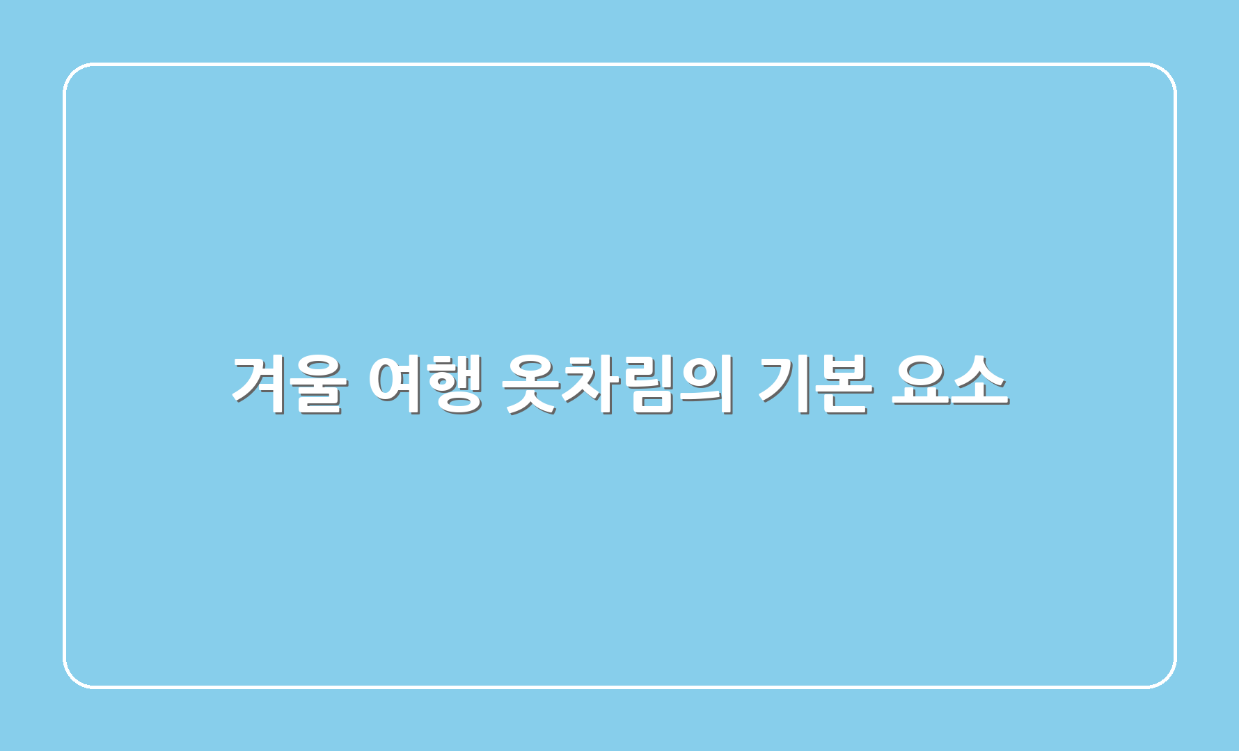 겨울 여행 옷차림의 기본 요소