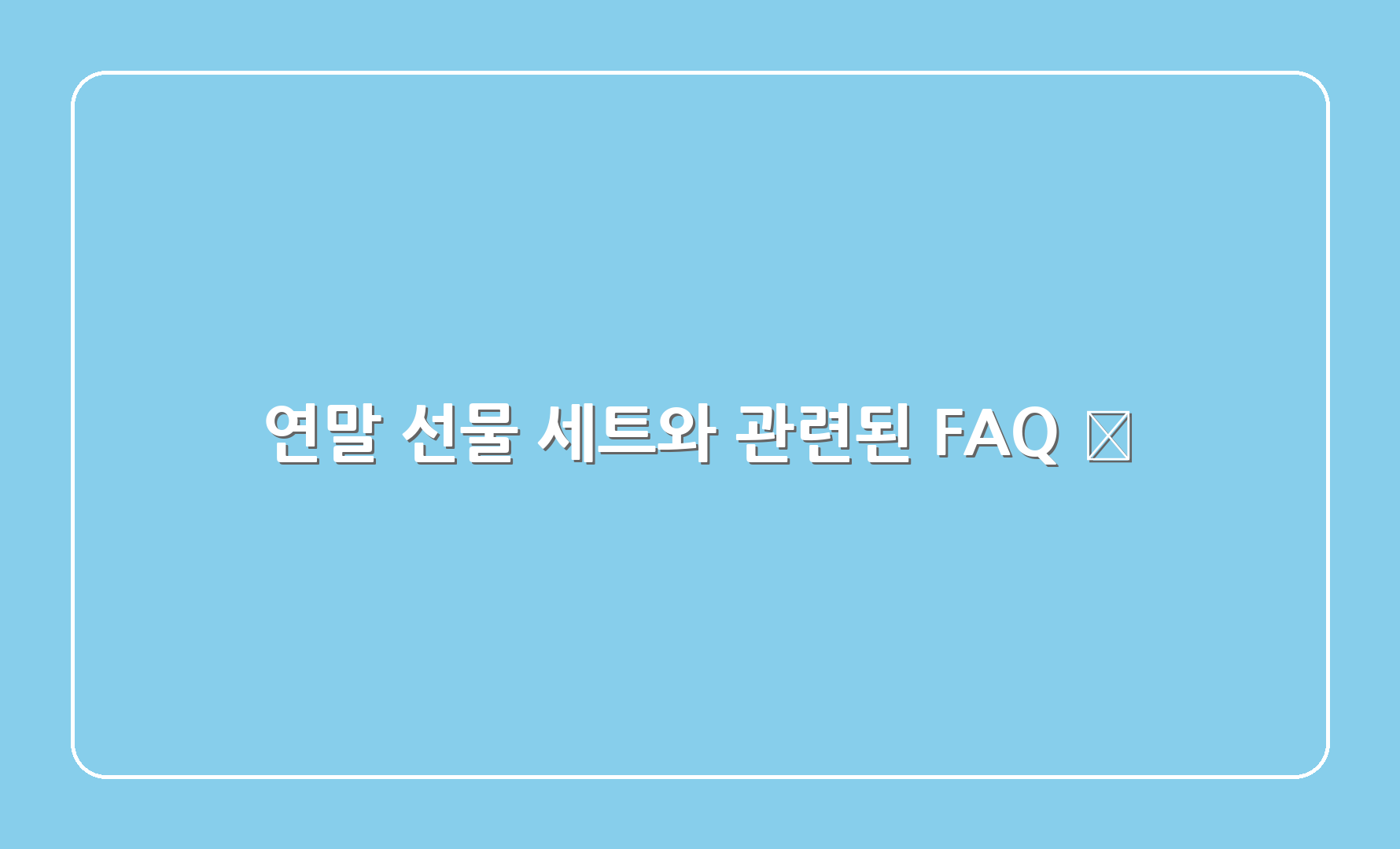 연말 선물 세트와 관련된 FAQ ❓