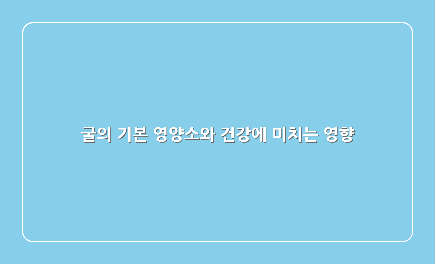 굴의 기본 영양소와 건강에 미치는 영향