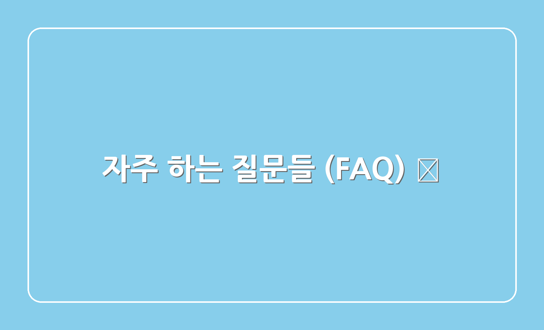 자주 하는 질문들 (FAQ) ❓