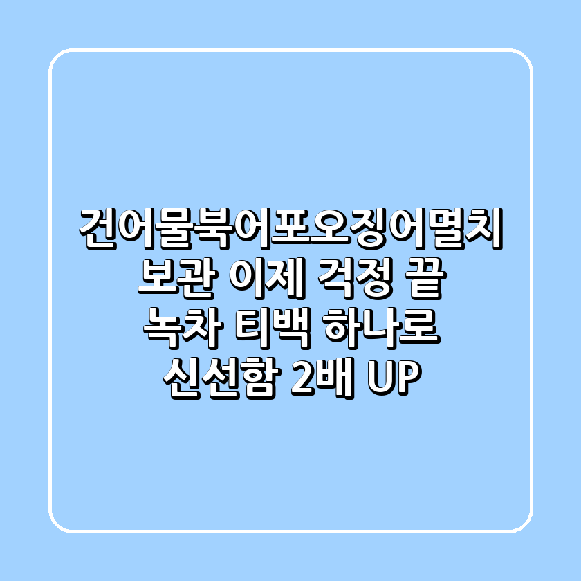 건어물(북어포,오징어,멸치) 보관, 이제 걱정 끝! 녹차 티백 하나로 신선함 2배 UP!