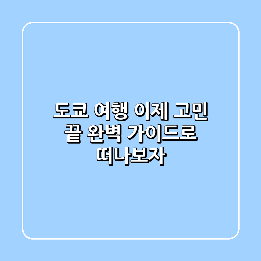 도쿄 여행, 이제 고민 끝! 완벽 가이드로 떠나보자!