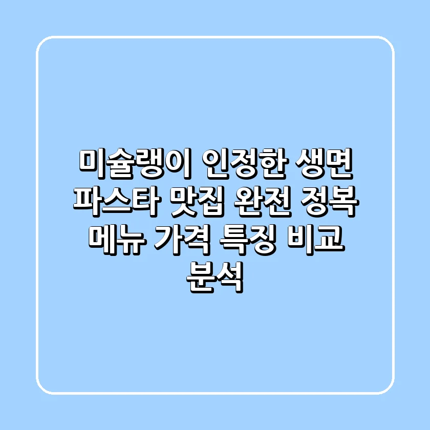 미슐랭이 인정한 생면 파스타 맛집 완전 정복! 메뉴, 가격, 특징 비교 분석