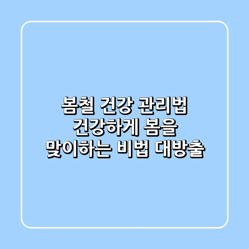 봄철 건강 관리법: 🌸 건강하게 봄을 맞이하는 비법 대방출!