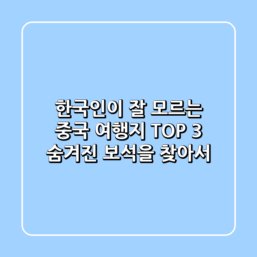 한국인이 잘 모르는 중국 여행지 TOP 3| 숨겨진 보석을 찾아서