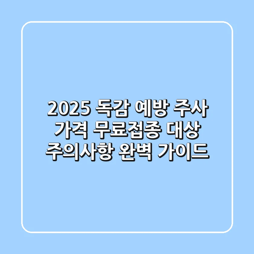 2025 독감 예방 주사: 가격, 무료접종 대상, 주의사항 완벽 가이드