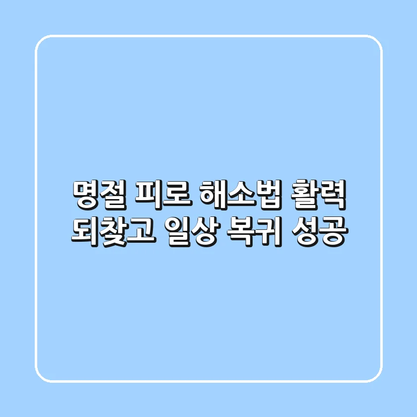명절 피로 해소법: 활력 되찾고 일상 복귀 성공!