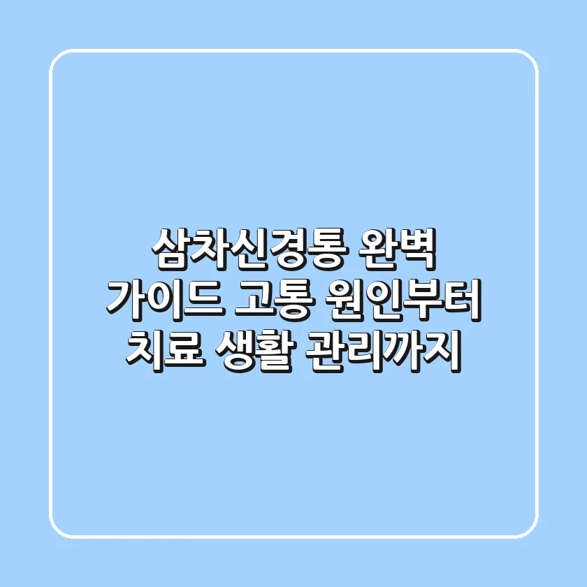 삼차신경통 완벽 가이드: 고통 원인부터 치료, 생활 관리까지!
