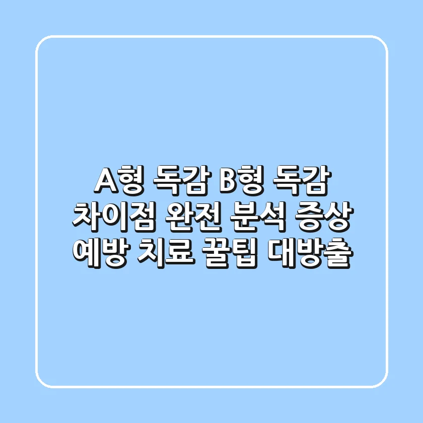 A형 독감 B형 독감 차이점 완전 분석! 증상, 예방, 치료 꿀팁 대방출