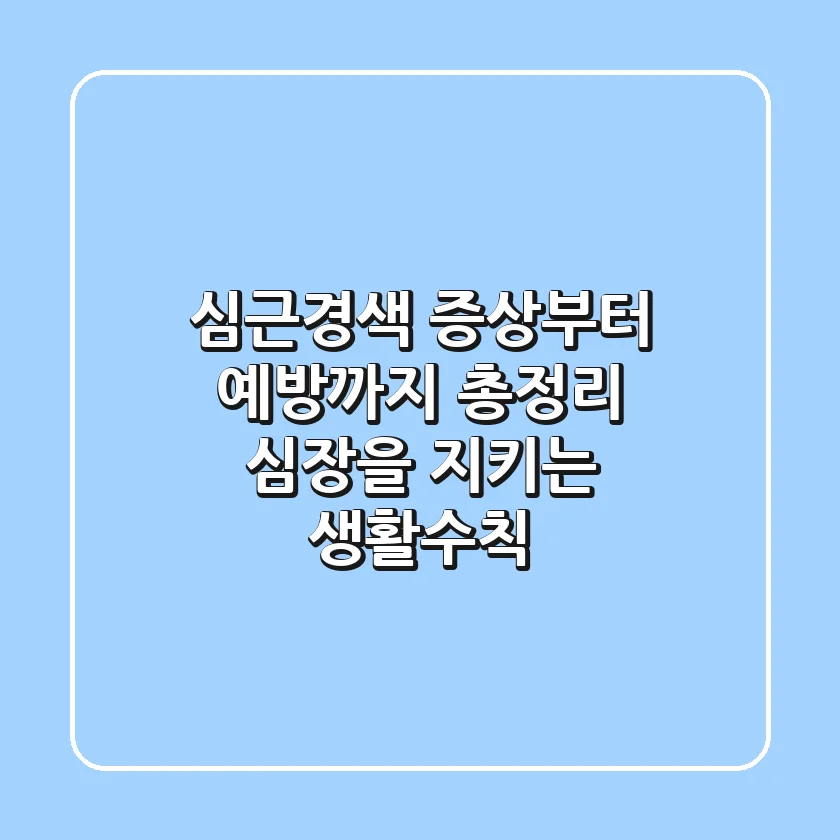 심근경색 증상부터 예방까지 총정리: 심장을 지키는 생활수칙