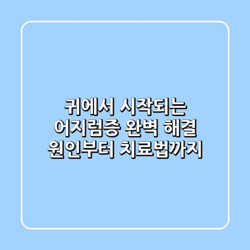 귀에서 시작되는 어지럼증 완벽 해결: 원인부터 치료법까지!