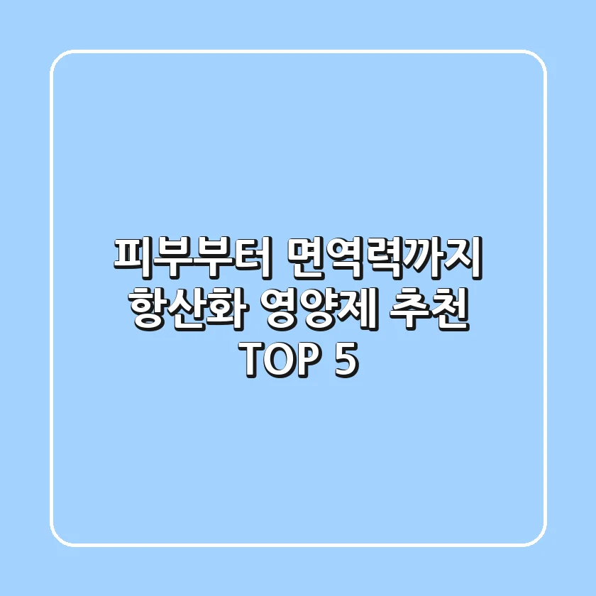 피부부터 면역력까지! 항산화 영양제 추천 TOP 5