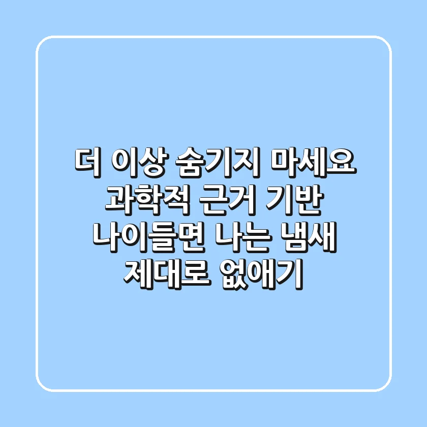 더 이상 숨기지 마세요! 과학적 근거 기반 나이들면 나는 냄새 제대로 없애기!