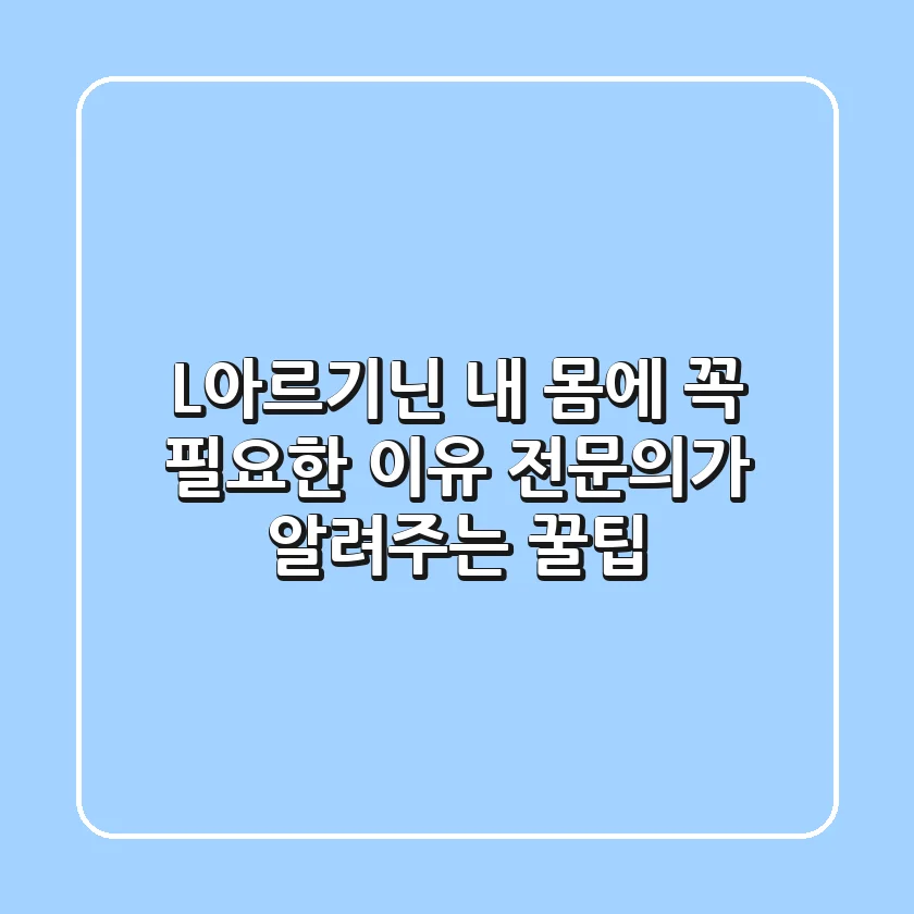 L-아르기닌, 내 몸에 꼭 필요한 이유! 전문의가 알려주는 꿀팁
