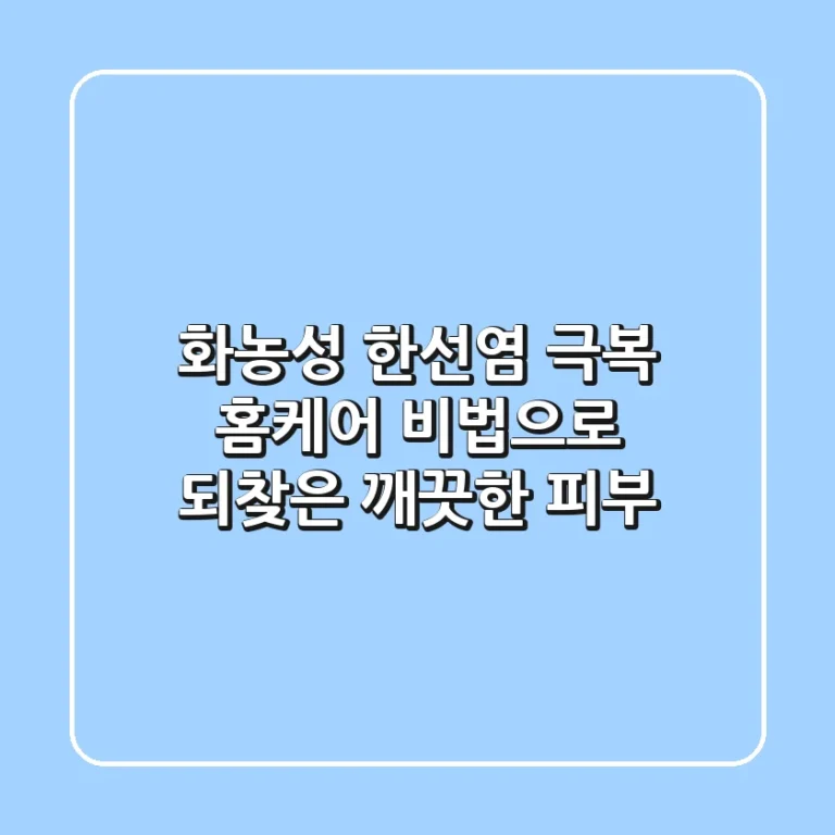 화농성 한선염 극복: 홈케어 비법으로 되찾은 깨끗한 피부